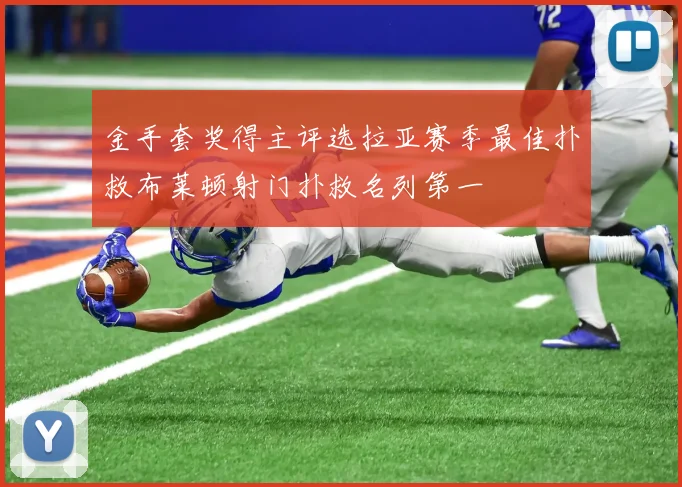 金手套奖得主评选拉亚赛季最佳扑救布莱顿射门扑救名列第一