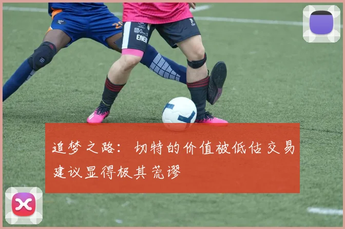 追梦之路：切特的价值被低估交易建议显得极其荒谬